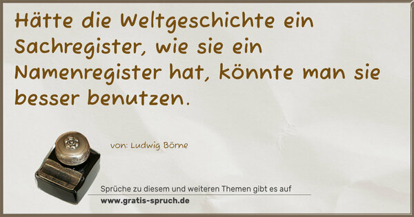 Hätte die Weltgeschichte ein Sachregister, wie sie ein Namenregister hat, könnte man sie besser benutzen.
