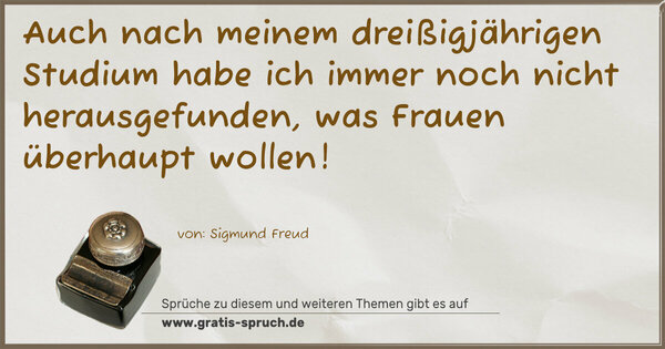 Auch nach meinem dreißigjährigen Studium
habe ich immer noch nicht herausgefunden,
was Frauen überhaupt wollen!