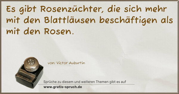 Es gibt Rosenzüchter,
die sich mehr mit den Blattläusen beschäftigen
als mit den Rosen.