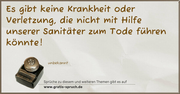 Es gibt keine Krankheit oder Verletzung,
die nicht mit Hilfe unserer Sanitäter zum Tode führen könnte! 