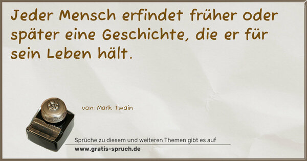Jeder Mensch erfindet früher oder später eine Geschichte,
die er für sein Leben hält.