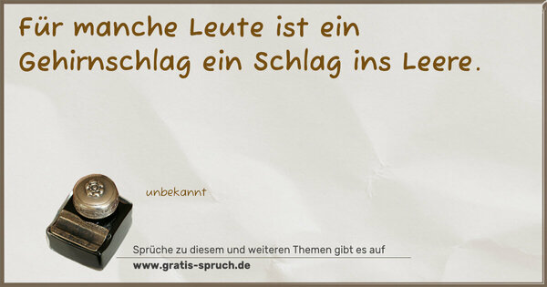 Für manche Leute ist ein Gehirnschlag ein Schlag ins Leere. 