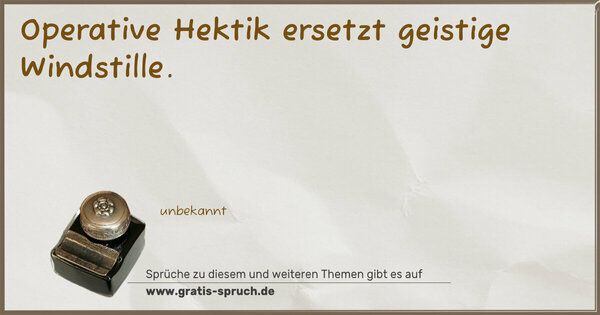 Operative Hektik ersetzt geistige Windstille. 