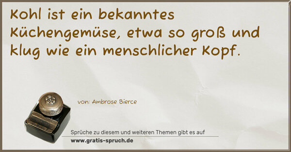 Kohl ist ein bekanntes Küchengemüse,
etwa so groß und klug wie ein menschlicher Kopf.