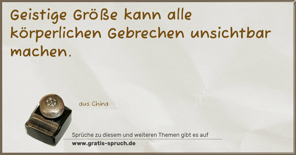 Geistige Größe kann alle körperlichen Gebrechen
unsichtbar machen.