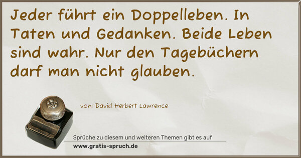 Jeder führt ein Doppelleben.
In Taten und Gedanken.
Beide Leben sind wahr.
Nur den Tagebüchern darf man nicht glauben.