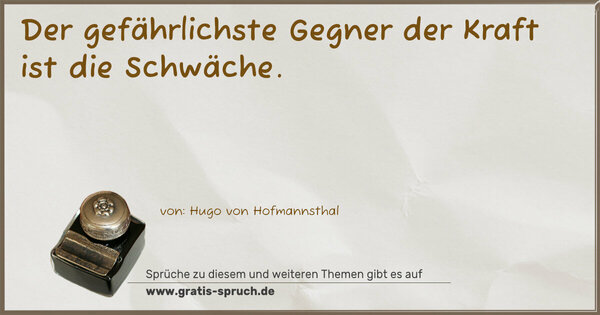 Der gefährlichste Gegner der Kraft ist die Schwäche.
