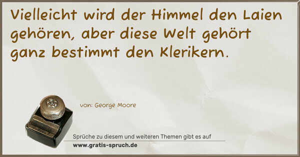 Vielleicht wird der Himmel den Laien gehören,
aber diese Welt gehört ganz bestimmt den Klerikern.