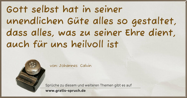 Gott selbst hat in seiner unendlichen Güte alles so gestaltet, dass alles, was zu seiner Ehre dient, auch für uns heilvoll ist