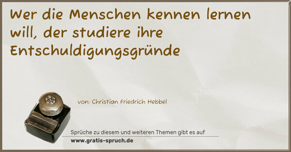 Wer die Menschen kennen lernen will,
der studiere ihre Entschuldigungsgründe