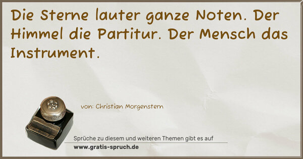 Die Sterne lauter ganze Noten.
Der Himmel die Partitur.
Der Mensch das Instrument.