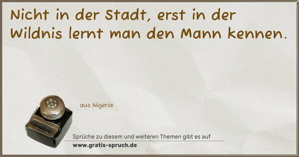 Nicht in der Stadt,
erst in der Wildnis lernt man den Mann kennen.