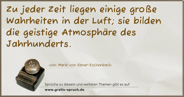 Zu jeder Zeit liegen einige große Wahrheiten in der Luft;
sie bilden die geistige Atmosphäre des Jahrhunderts.