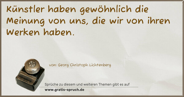 Künstler haben gewöhnlich die Meinung von uns,
die wir von ihren Werken haben.
