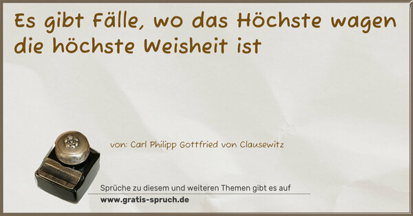 Es gibt Fälle,
wo das Höchste wagen
die höchste Weisheit ist