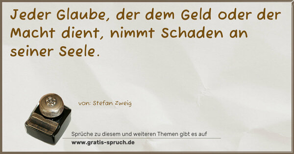 Jeder Glaube, der dem Geld oder der Macht dient,
nimmt Schaden an seiner Seele. 