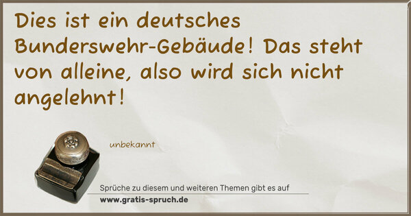 Dies ist ein deutsches Bunderswehr-Gebäude!
Das steht von alleine,
also wird sich nicht angelehnt!