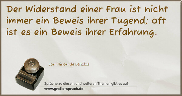 Der Widerstand einer Frau ist nicht immer ein Beweis ihrer Tugend; oft ist es ein Beweis ihrer Erfahrung.