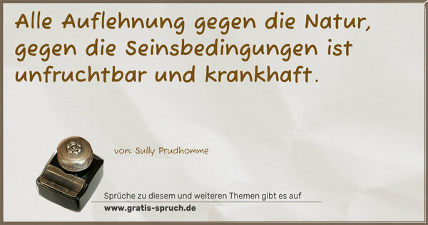 Alle Auflehnung gegen die Natur,
gegen die Seinsbedingungen
ist unfruchtbar und krankhaft.