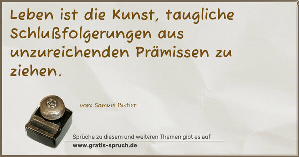 Leben ist die Kunst, taugliche Schlußfolgerungen
aus unzureichenden Prämissen zu ziehen.