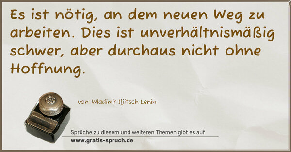 Es ist nötig, an dem neuen Weg zu arbeiten.
Dies ist unverhältnismäßig schwer,
aber durchaus nicht ohne Hoffnung.