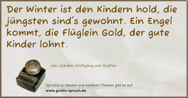 Der Winter ist den Kindern hold,
die jüngsten sind's gewohnt.
Ein Engel kommt, die Flüglein Gold,
der gute Kinder lohnt.