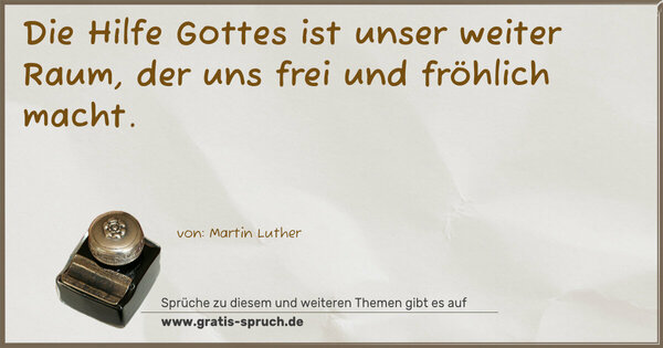 Die Hilfe Gottes ist unser weiter Raum,
der uns frei und fröhlich macht.
