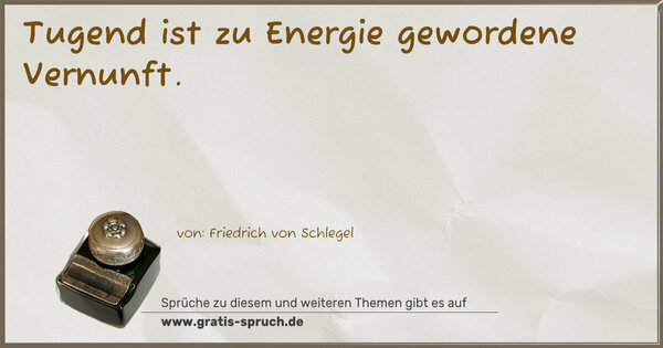 Tugend ist zu Energie gewordene Vernunft.