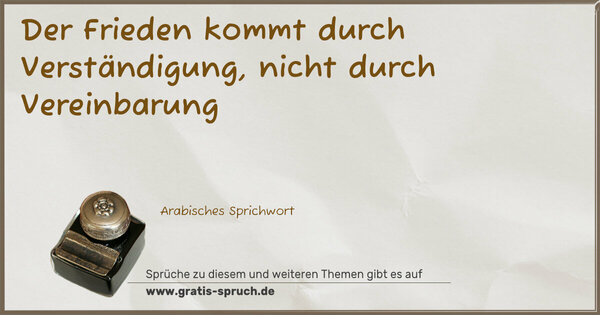 Der Frieden kommt durch Verständigung,
nicht durch Vereinbarung