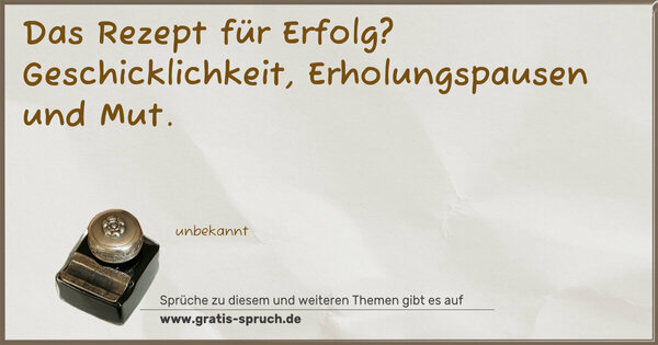 Das Rezept für Erfolg?
Geschicklichkeit, Erholungspausen und Mut.