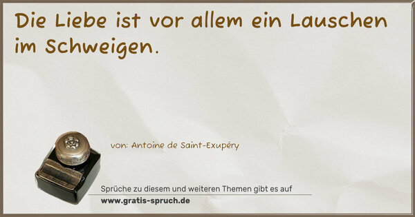 Die Liebe ist vor allem
ein Lauschen im Schweigen.