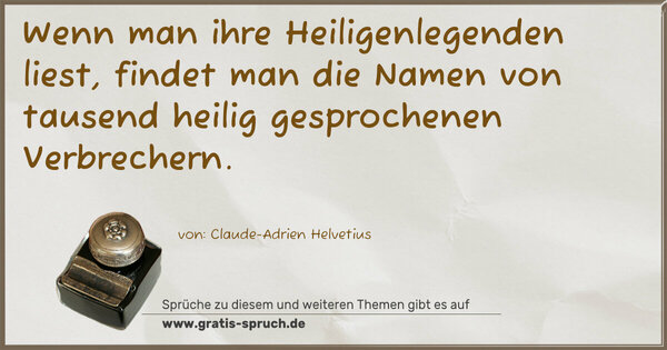 Wenn man ihre Heiligenlegenden liest,
findet man die Namen
von tausend heilig gesprochenen Verbrechern.