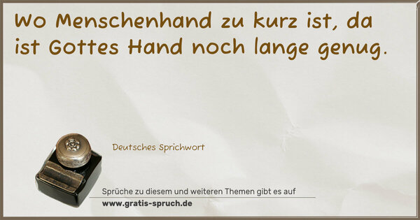 Wo Menschenhand zu kurz ist,
da ist Gottes Hand noch lange genug.