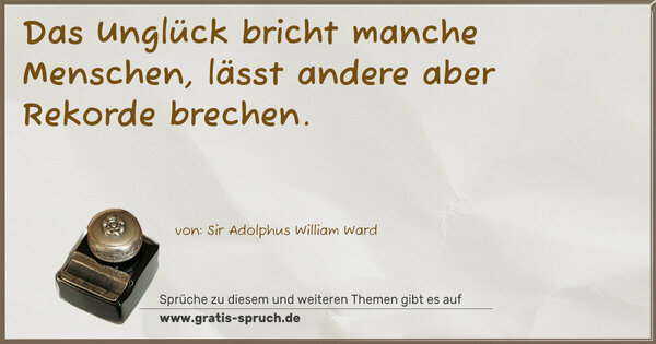 Das Unglück bricht manche Menschen,
lässt andere aber Rekorde brechen.
