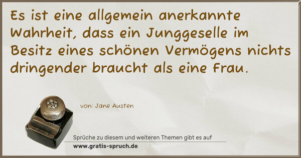Es ist eine allgemein anerkannte Wahrheit, dass ein Junggeselle im Besitz eines schönen Vermögens nichts dringender braucht als eine Frau.