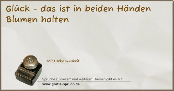 Glück -
das ist in beiden Händen Blumen halten