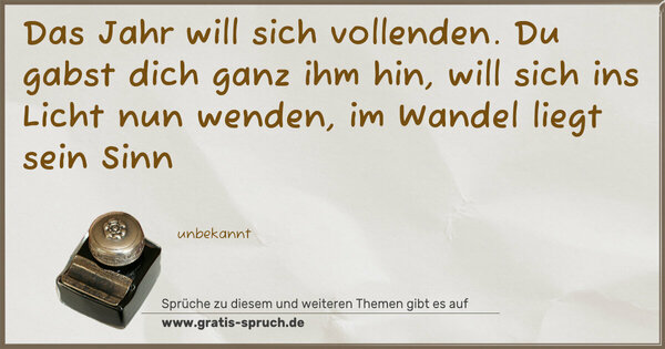 Das Jahr will sich vollenden.
Du gabst dich ganz ihm hin,
will sich ins Licht nun wenden,
im Wandel liegt sein Sinn