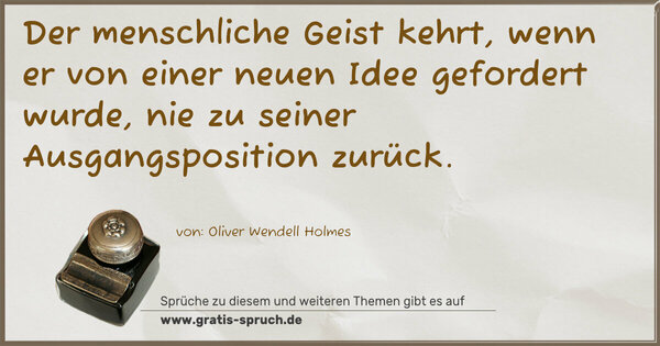 Der menschliche Geist kehrt,
wenn er von einer neuen Idee gefordert wurde,
nie zu seiner Ausgangsposition zurück.
