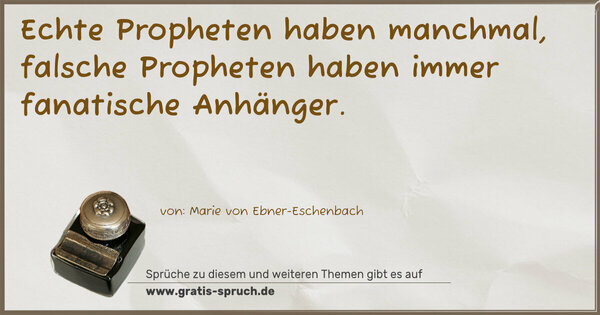 Echte Propheten haben manchmal,
falsche Propheten haben immer fanatische Anhänger.