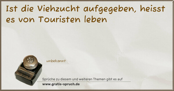 Ist die Viehzucht aufgegeben,
heisst es von Touristen leben