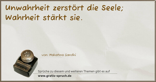 Unwahrheit zerstört die Seele;
Wahrheit stärkt sie.