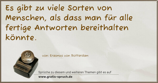 Es gibt zu viele Sorten von Menschen, als dass man für alle fertige Antworten bereithalten könnte.