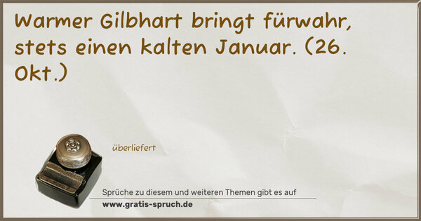Warmer Gilbhart bringt fürwahr, stets einen kalten Januar.
(26. Okt.)