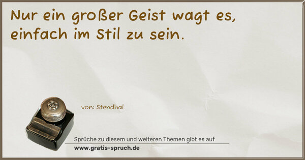 Nur ein großer Geist wagt es,
einfach im Stil zu sein.
