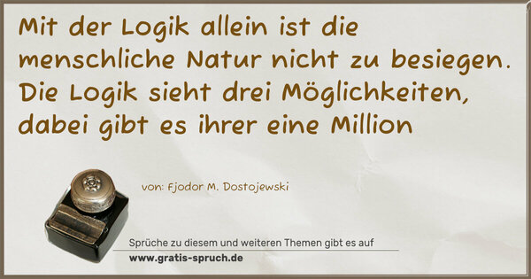Mit der Logik allein ist die menschliche Natur nicht zu besiegen.
Die Logik sieht drei Möglichkeiten, dabei gibt es ihrer eine Million