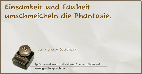 Einsamkeit und Faulheit umschmeicheln die Phantasie.