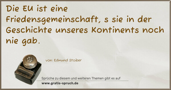 Die EU ist eine Friedensgemeinschaft,
s sie in der Geschichte unseres Kontinents noch nie gab.