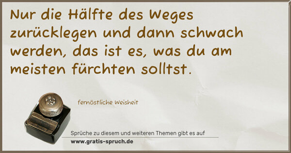 Nur die Hälfte des Weges zurücklegen und dann schwach werden, das ist es, was du am meisten fürchten solltst.