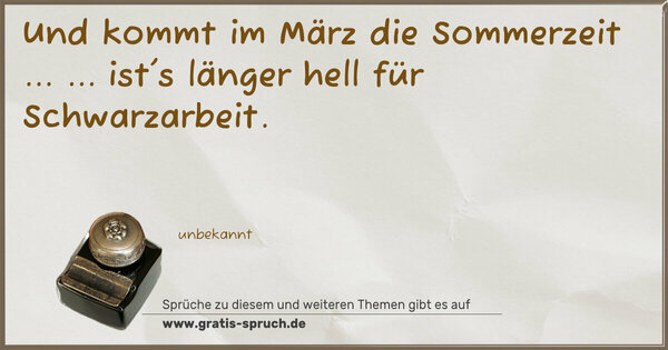 Und kommt im März die Sommerzeit ...
... ist's länger hell für Schwarzarbeit.