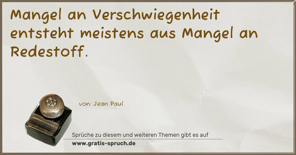 Mangel an Verschwiegenheit
entsteht meistens aus Mangel an Redestoff.